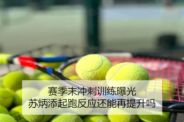 赛季末冲刺训练曝光 苏炳添起跑反应还能再提升吗